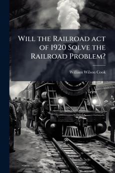 Will the Railroad act of 1920 Solve the Railroad Problem?
