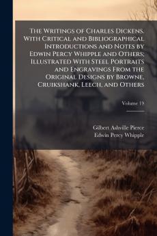 The Writings of Charles Dickens. With Critical and Bibliographical Introductions and Notes by Edwin Percy Whipple and Others; Illustrated With Steel Portraits and Engravings From the Original Designs by Browne Cruikshank Leech and Others; Volume 19
