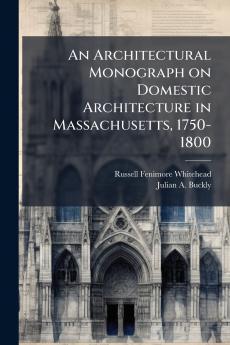 An Architectural Monograph on Domestic Architecture in Massachusetts 1750-1800