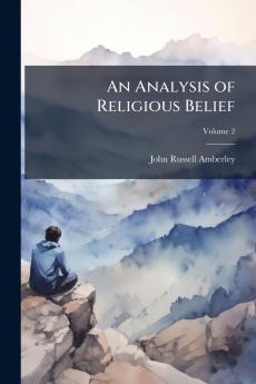 An Analysis of Religious Belief; Volume 2
