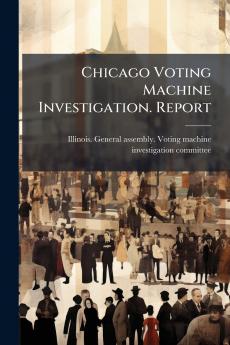 Chicago Voting Machine Investigation. Report