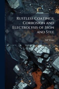 Rustless Coatings; Corrosion and Electrolysis of Iron and Stee