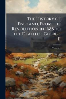 The History of England From the Revolution in 1688 to the Death of George II