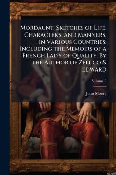 Mordaunt. Sketches of Life Characters and Manners in Various Countries; Including the Memoirs of a French Lady of Quality. By the Author of Zeluco & Edward; Volume 2