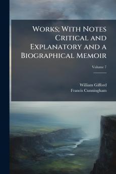 Works; With Notes Critical and Explanatory and a Biographical Memoir; Volume 7