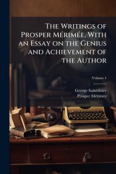 The Writings of Prosper Mérimée With an Essay on the Genius and Achievement of the Author; Volume 4