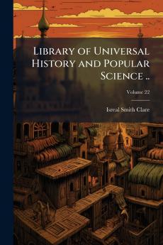 Library of Universal History and Popular Science ..; Volume 22