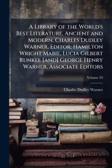 A Library of the World's Best Literature Ancient and Modern. Charles Dudley Warner Editor; Hamilton Wright Mabie Lucia Gilbert Runkle [and] George Henry Warner Associate Editors; Volume 29