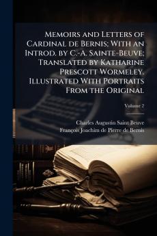 Memoirs and Letters of Cardinal de Bernis; With an Introd. by C.-A. Sainte-Beuve; Translated by Katharine Prescott Wormeley. Illustrated With Portraits From the Original; Volume 2