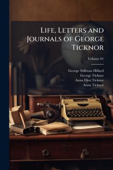 Life Letters and Journals of George Ticknor; Volume 01