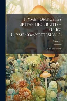 Hymenomycetes Britannici. British Fungi (Hymenomycetes) v.1-2; Volume 2
