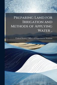 Preparing Land for Irrigation and Methods of Applying Water ..
