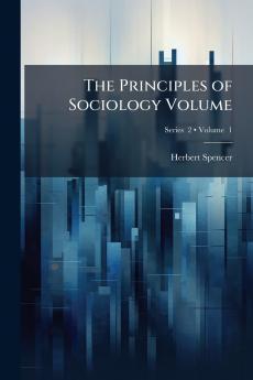 The Principles of Sociology Volume; Volume  1; Series  2