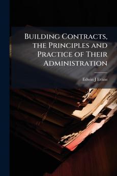 Building Contracts the Principles and Practice of Their Administration