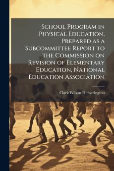 School Program in Physical Education. Prepared as a Subcommittee Report to the Commission on Revision of Elementary Education National Education Association