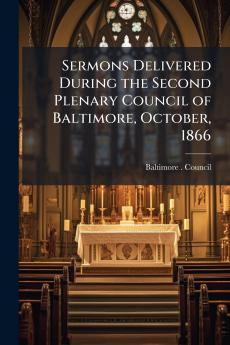 Sermons Delivered During the Second Plenary Council of Baltimore October 1866