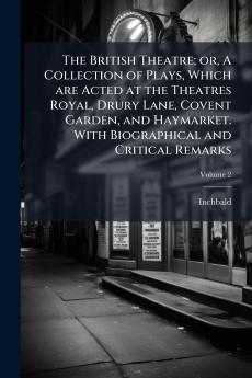 The British Theatre; or A Collection of Plays Which are Acted at the Theatres Royal Drury Lane Covent Garden and Haymarket. With Biographical and Critical Remarks; Volume 2