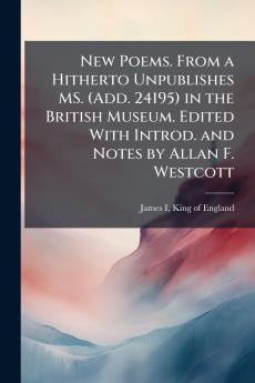 New Poems. From a Hitherto Unpublishes MS. (Add. 24195) in the British Museum. Edited With Introd. and Notes by Allan F. Westcott