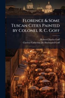 Florence & Some Tuscan Cities Painted by Colonel R. C. Goff