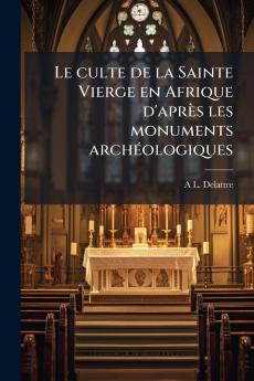 Le culte de la Sainte Vierge en Afrique d'après les monuments archéologiques