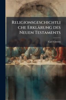 Religionsgeschichtliche Erklärung des Neuen Testaments