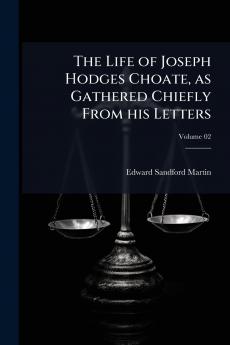 The Life of Joseph Hodges Choate as Gathered Chiefly From his Letters; Volume 02