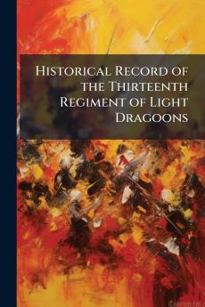 Historical Record of the Thirteenth Regiment of Light Dragoons