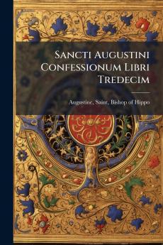 Sancti Augustini Confessionum Libri Tredecim