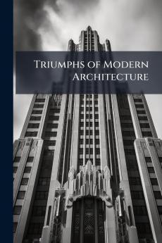 Triumphs of Modern Architecture