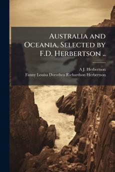 Australia and Oceania Selected by F.D. Herbertson ..
