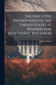 The Executive Departments of the United States at Washington [electronic Resource]