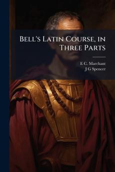 Bell's Latin Course in Three Parts