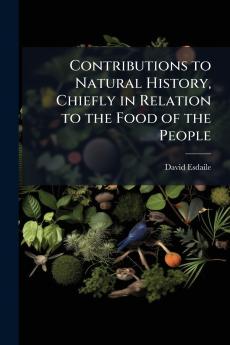 Contributions to Natural History Chiefly in Relation to the Food of the People