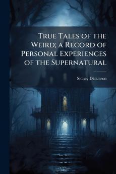 True Tales of the Weird; a Record of Personal Experiences of the Supernatural