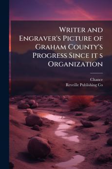 Writer and Engraver's Picture of Graham County's Progress Since it s Organization