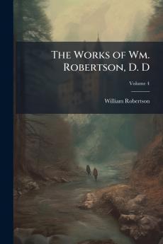 The Works of Wm. Robertson D. D; Volume 4