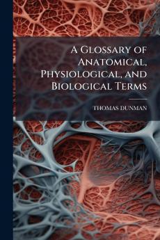 A Glossary of Anatomical Physiological and Biological Terms
