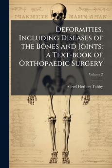 Deformities Including Diseases of the Bones and Joints; a Text-book of Orthopaedic Surgery; Volume 2