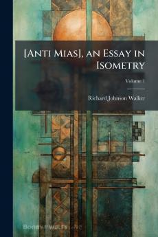 [Anti Mias] an Essay in Isometry; Volume 1
