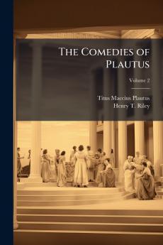 The Comedies of Plautus; Volume 2