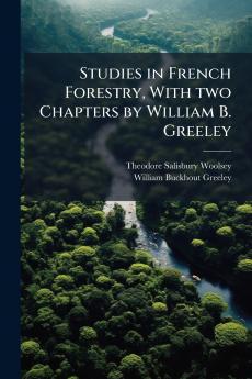 Studies in French Forestry With two Chapters by William B. Greeley
