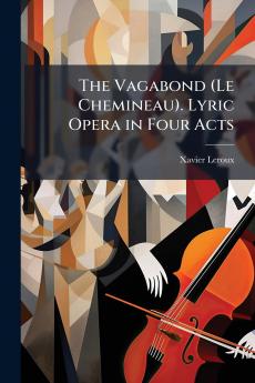 The Vagabond (Le Chemineau). Lyric Opera in Four Acts