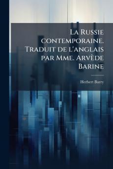 La Russie contemporaine. Traduit de l'anglais par Mme. Arvède Barine
