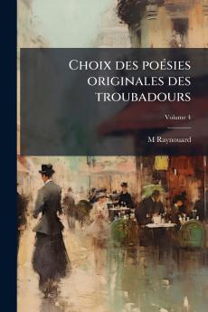 Choix des poésies originales des troubadours; Volume 4