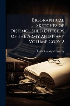 Biographical Sketches of Distingushed Officers of the Army and Navy Volume Copy 2