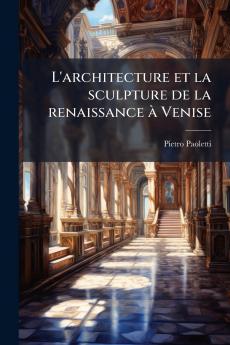L'architecture et la sculpture de la renaissance à Venise