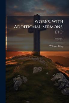 Works With Additional Sermons etc.; Volume 7