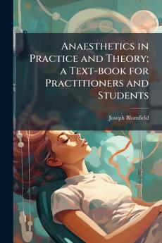 Anaesthetics in Practice and Theory; a Text-book for Practitioners and Students
