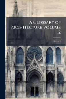 A Glossary of Architecture Volume 2; Series  1