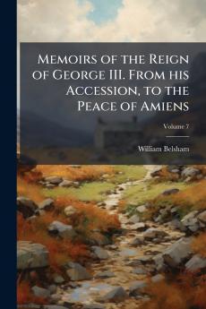 Memoirs of the Reign of George III. From his Accession to the Peace of Amiens; Volume 7